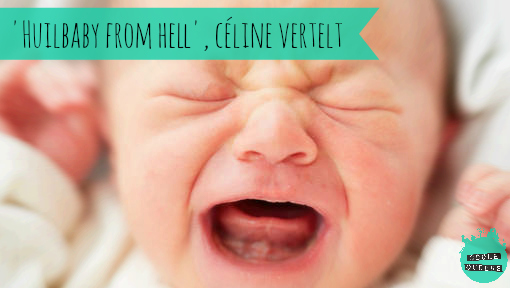 ‘Huilbaby from hell’, Céline vertelt