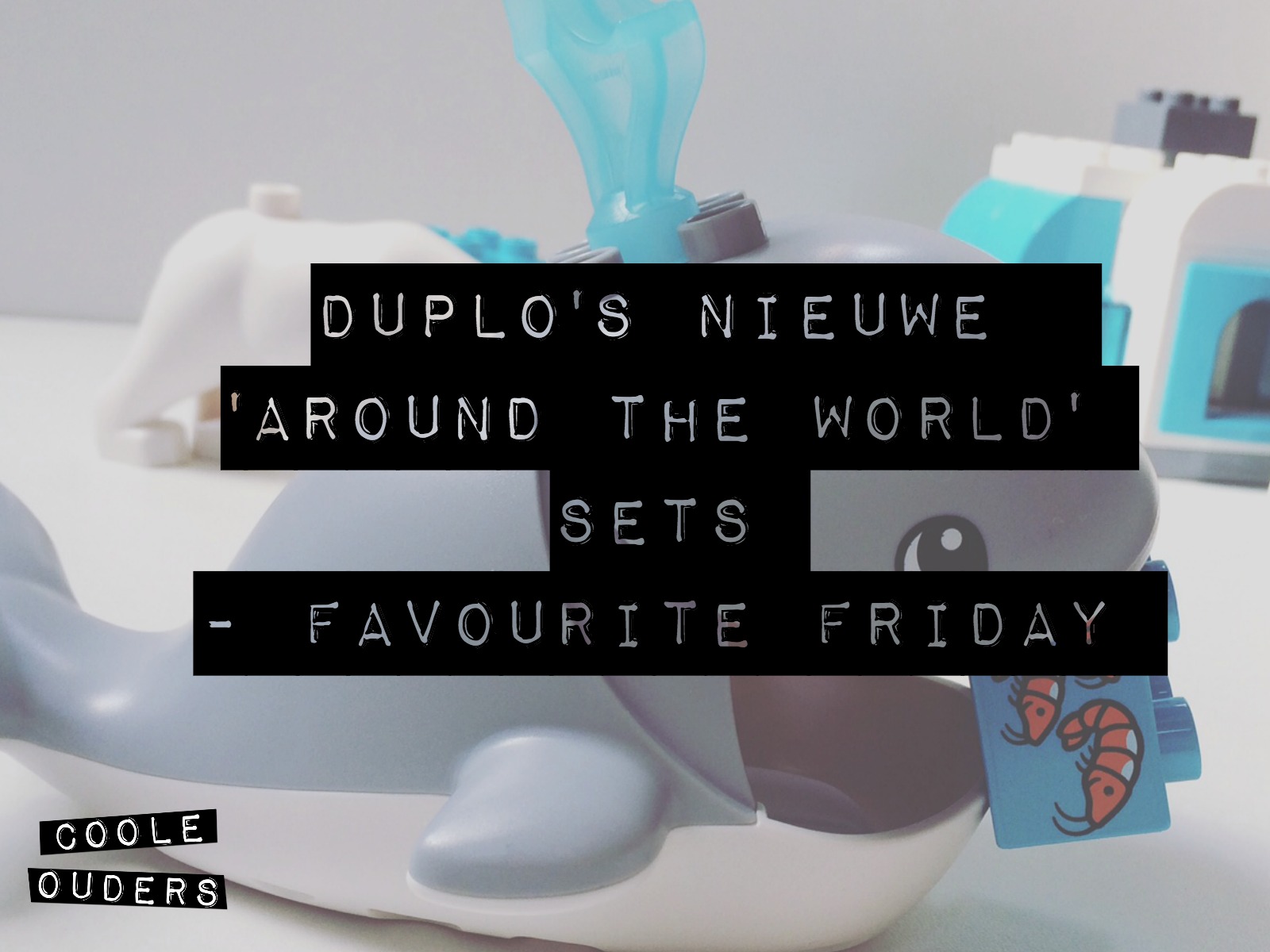 Duplo’s nieuwe ‘Around The World’ sets – Favourite Friday